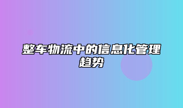 整车物流中的信息化管理趋势