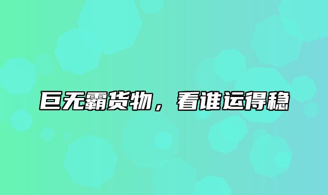 巨无霸货物，看谁运得稳