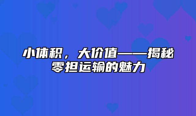 小体积，大价值——揭秘零担运输的魅力