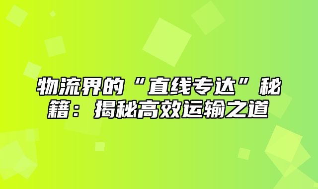 物流界的“直线专达”秘籍：揭秘高效运输之道