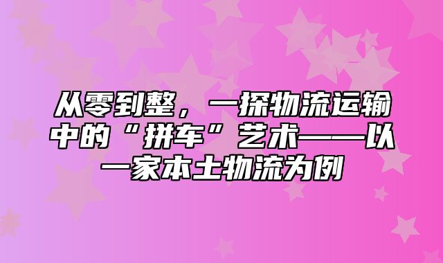 从零到整，一探物流运输中的“拼车”艺术——以一家本土物流为例