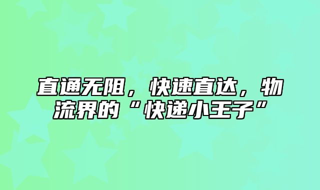 直通无阻，快速直达，物流界的“快递小王子”