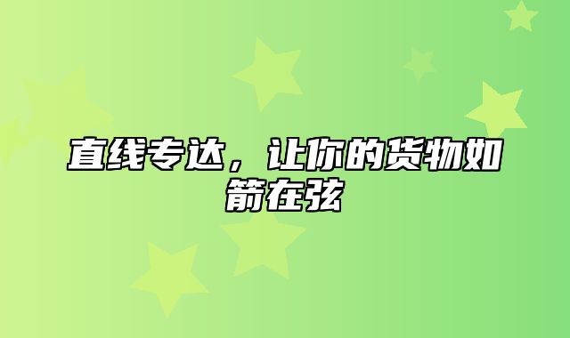 直线专达，让你的货物如箭在弦