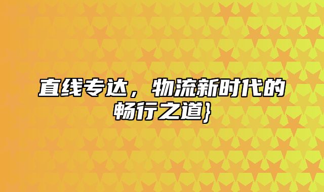 直线专达，物流新时代的畅行之道}