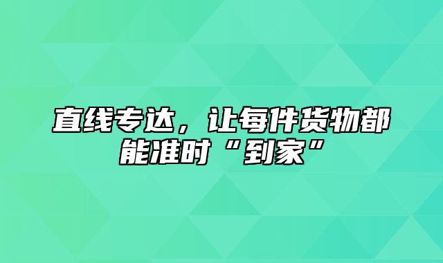 直线专达，让每件货物都能准时“到家”