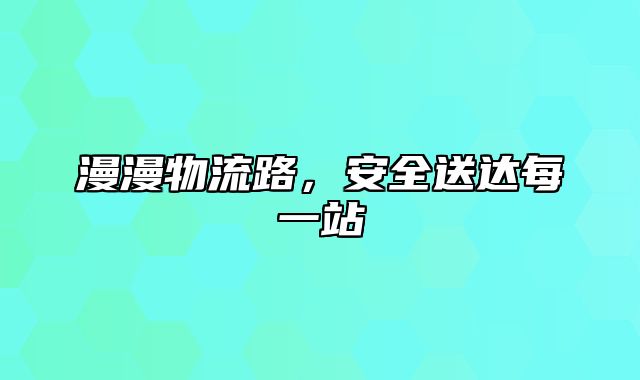 漫漫物流路，安全送达每一站