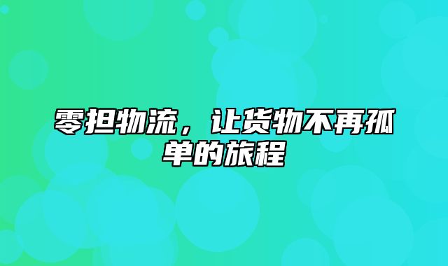 零担物流，让货物不再孤单的旅程