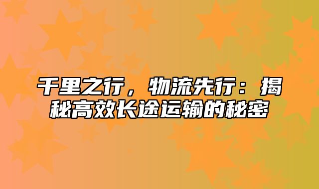 千里之行，物流先行：揭秘高效长途运输的秘密