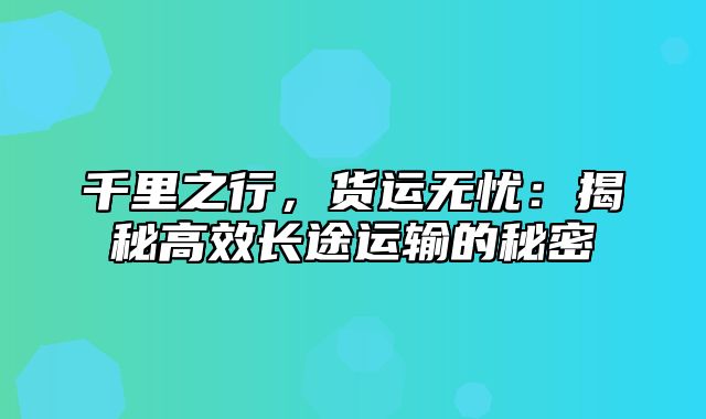 千里之行，货运无忧：揭秘高效长途运输的秘密