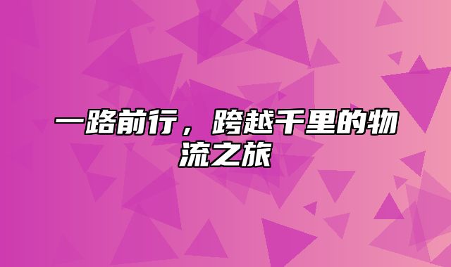 一路前行，跨越千里的物流之旅