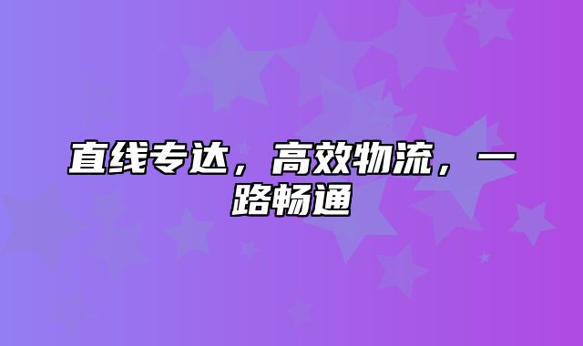 直线专达，高效物流，一路畅通