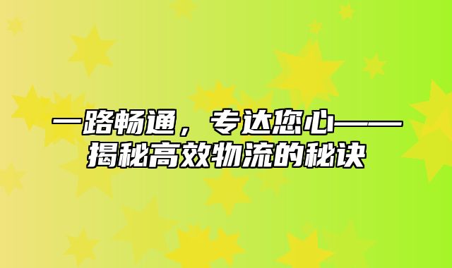 一路畅通，专达您心——揭秘高效物流的秘诀