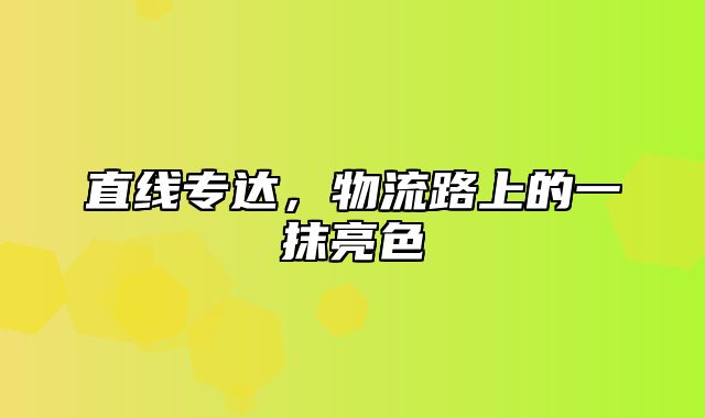 直线专达，物流路上的一抹亮色