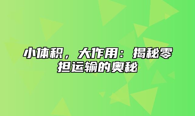 小体积，大作用：揭秘零担运输的奥秘