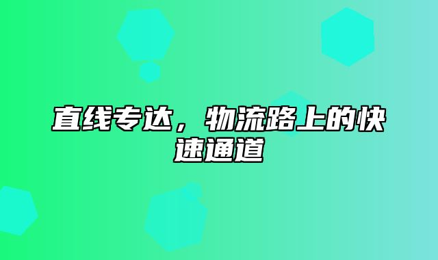 直线专达，物流路上的快速通道
