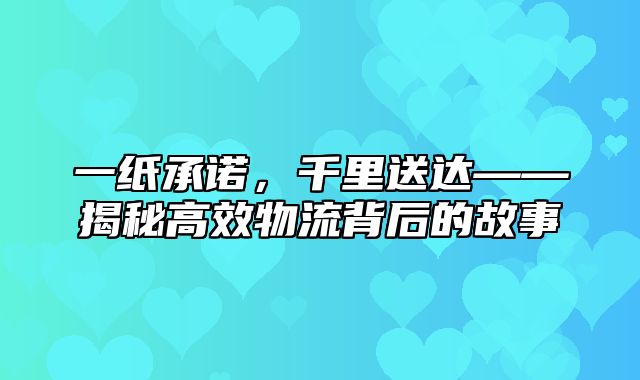 一纸承诺，千里送达——揭秘高效物流背后的故事
