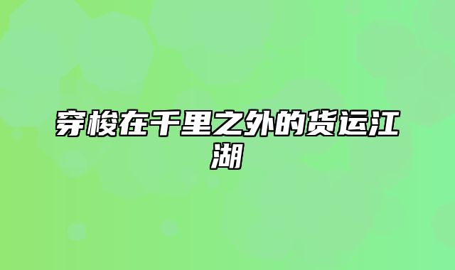 穿梭在千里之外的货运江湖