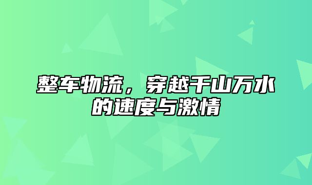 整车物流，穿越千山万水的速度与激情