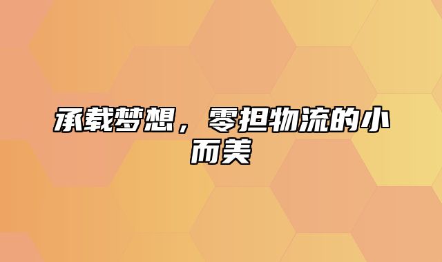 承载梦想，零担物流的小而美