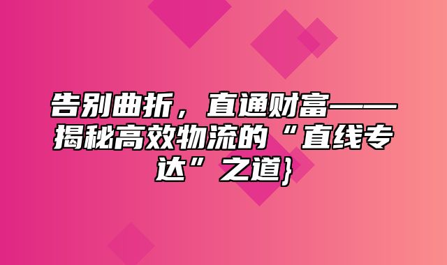 告别曲折，直通财富——揭秘高效物流的“直线专达”之道}