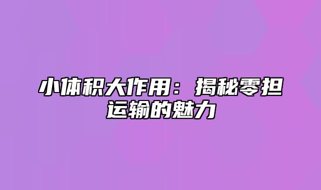 小体积大作用：揭秘零担运输的魅力