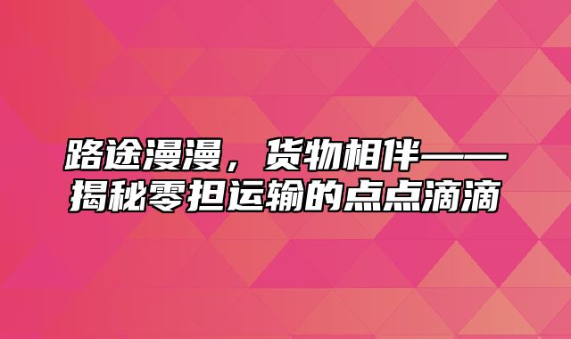 路途漫漫，货物相伴——揭秘零担运输的点点滴滴