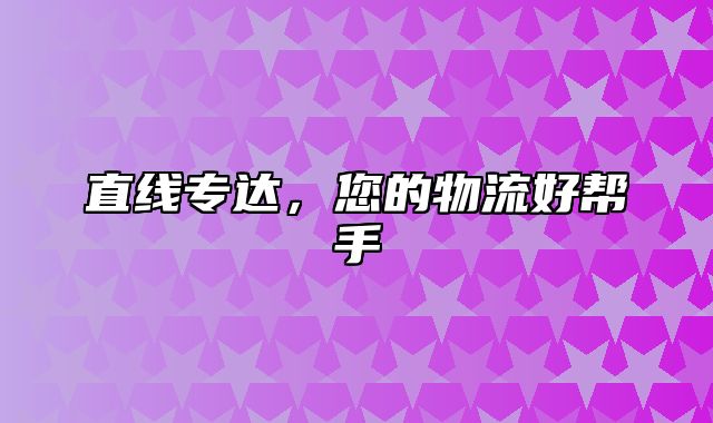 直线专达，您的物流好帮手