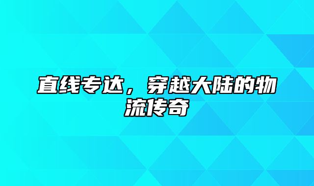 直线专达，穿越大陆的物流传奇