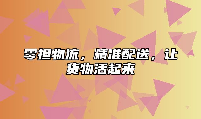 零担物流，精准配送，让货物活起来