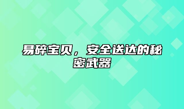 易碎宝贝，安全送达的秘密武器