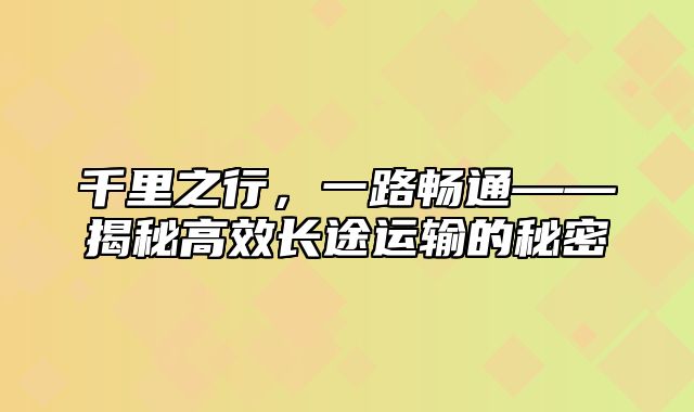 千里之行，一路畅通——揭秘高效长途运输的秘密