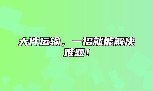 大件运输，一招就能解决难题！