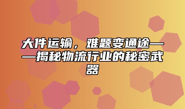 大件运输，难题变通途——揭秘物流行业的秘密武器