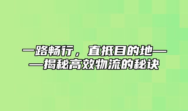 一路畅行，直抵目的地——揭秘高效物流的秘诀