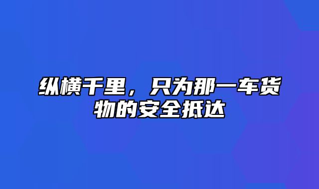 纵横千里，只为那一车货物的安全抵达