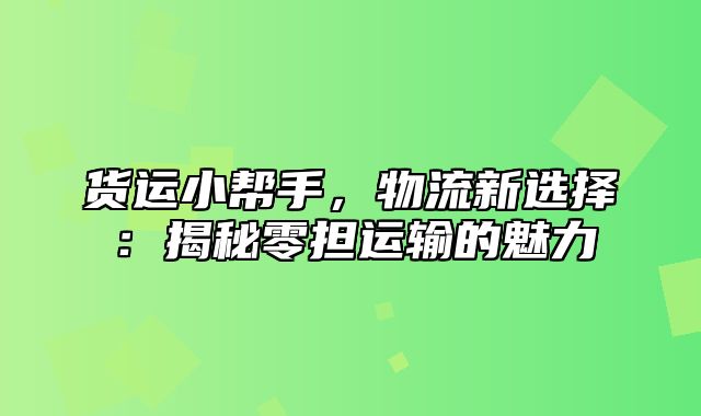 货运小帮手，物流新选择：揭秘零担运输的魅力