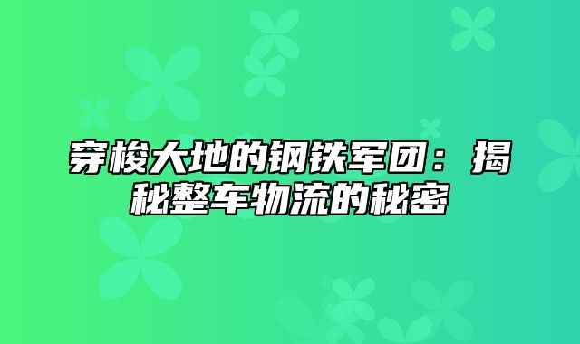 穿梭大地的钢铁军团：揭秘整车物流的秘密
