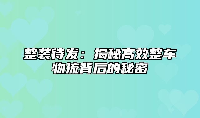 整装待发：揭秘高效整车物流背后的秘密
