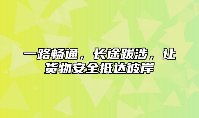 一路畅通，长途跋涉，让货物安全抵达彼岸