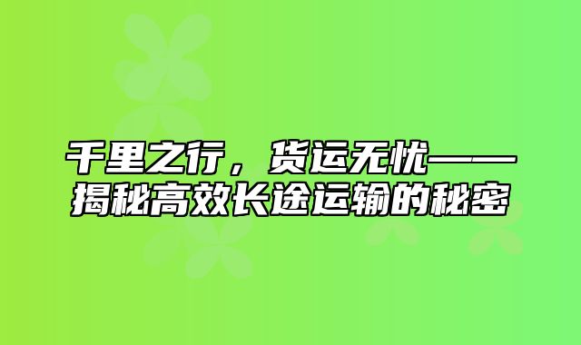 千里之行，货运无忧——揭秘高效长途运输的秘密