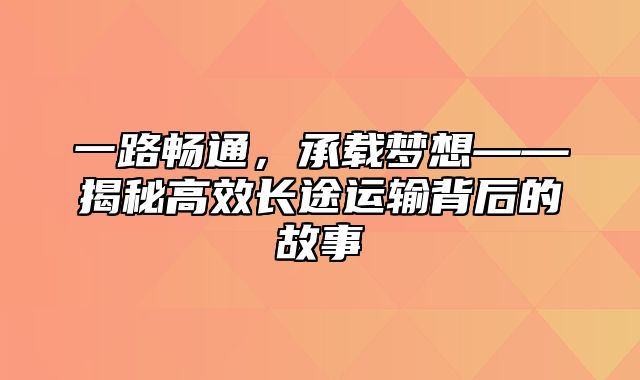 一路畅通，承载梦想——揭秘高效长途运输背后的故事