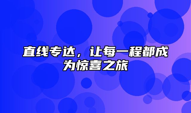 直线专达，让每一程都成为惊喜之旅